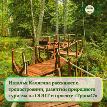 Наталья Калягина расскажет о  тропостроении, развитии природного  туризма на ООПТ и проекте «Тропа47»